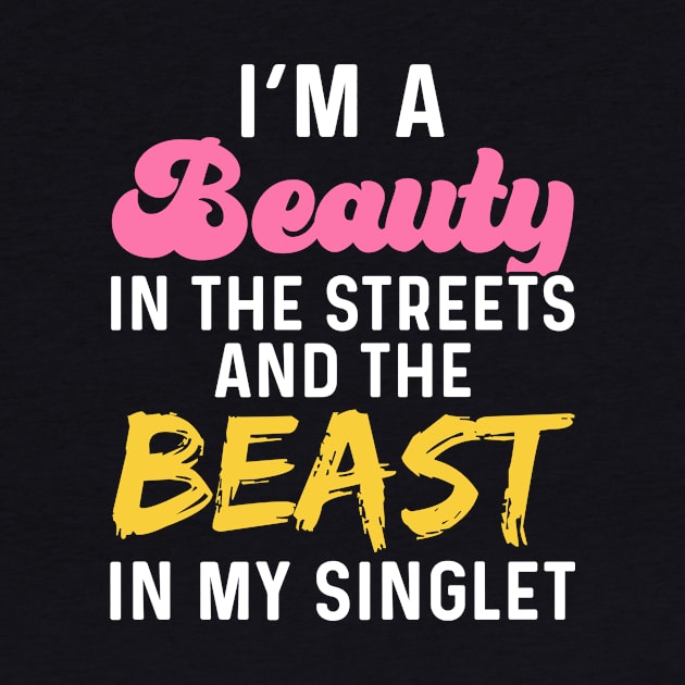 I'm A Beauty In The Streets And The Beast In My Singlet by maxcode